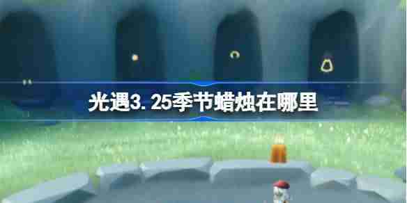 光遇3.25季节蜡烛在哪里-光遇3月25日季节蜡烛位置攻略  第1张