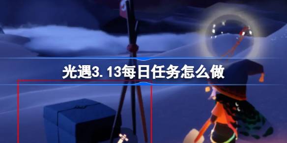 光遇3.13每日任务怎么做-光遇3月13日每日任务做法攻略  第1张