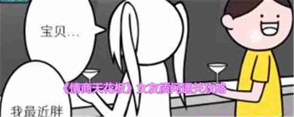 情商天花板女友质问怎么过  情商天花板女友质问通关攻略 第1张