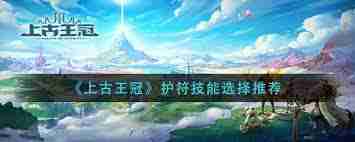 上古王冠护符技能如何选择-上古王冠护符技能搭配推荐  第2张