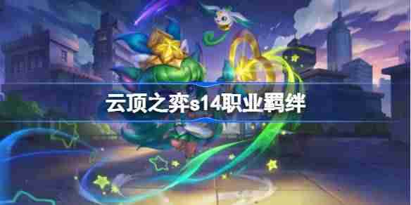 云顶之弈s14职业羁绊介绍 云顶之弈s14职业羁绊一览  第1张
