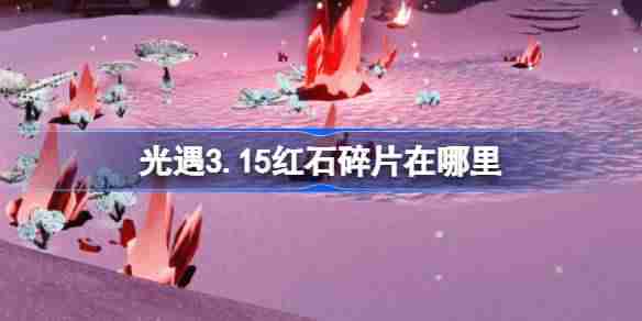 光遇3.15红石碎片在哪里-光遇3月15日红石碎片位置攻略  第1张