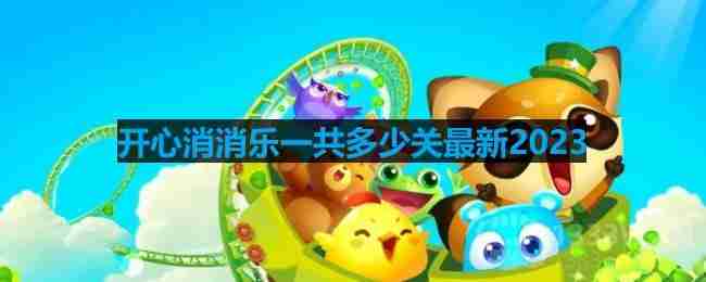 开心消消乐一共多少关最新2023-开心消消乐有多少关卡  第1张