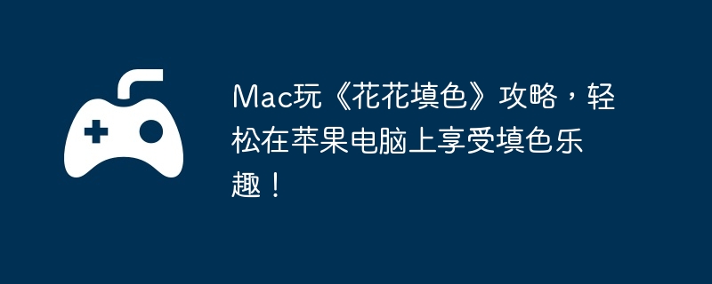 Mac玩《花花填色》攻略，轻松在苹果电脑上享受填色乐趣！  第1张