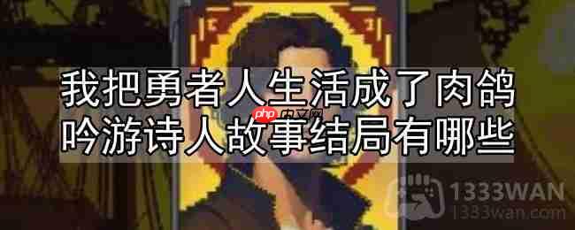 我把勇者人生活成了肉鸽吟游诗人故事结局有哪些-吟游诗人故事线一览  第1张